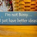 I'm Not Bossy I Just Have Better Ideas Wood Sign Funny