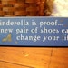 Cinderella is Proof New Shoes Wood Sign Painted Plaque