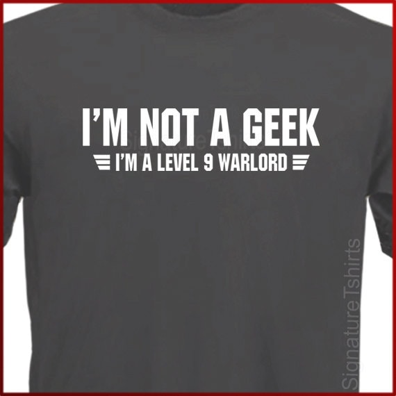 Items similar to I'm Not A GEEK T-Shirt Gamer Funny Warlord NEW tee ...