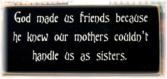 God made us friends because he knew our by woodsignsbypatti