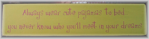 always-wear-cute-pajamas-to-bed-primitive-by-woodsignsbypatti