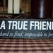 A True Friend Hard to Find Impossible to Forget Primitive Wood Sign