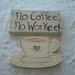 DECORATIVE METAL SIGN - No Coffee No Workee - Vintage Rusty Look