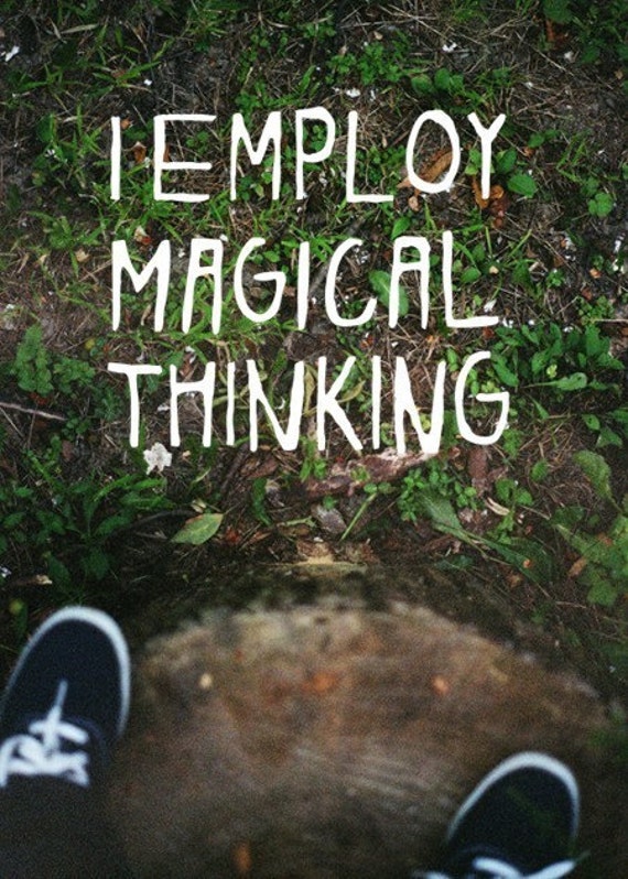 I Employ Magical Thinking