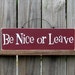 Be Nice or Leave Sign, Berrywine Red with White Lettering