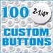 Custom Pin Back Buttons Medium Size Quanity of 100