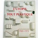 L'Utopie Du Tout Plastique 1960-1973