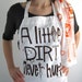 Screen Printed Apron - Natural Cotton Twill - A Little Dirt Never Hurt - Eco Friendly - Super Awesome Kitchen or Gardening Apron