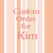Custom for Kim E.