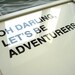 Oh Darling, Let's Be Adventurers Screenprinted Poster