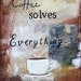 Coffee Solves Everything quote painting - Painting of coffee for kitchen or cafe