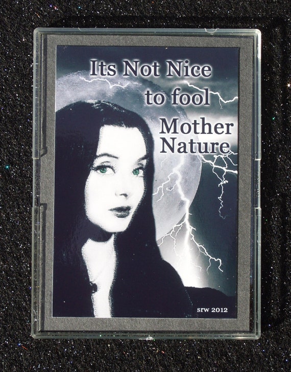 Its Not Nice To Fool Mother Nature Morticia Addams Aceo Card