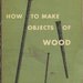 Vintage Mid Century Retro Modern How to Make Objects of Wood, Craft and Furniture Book MOMA, New York, 1951