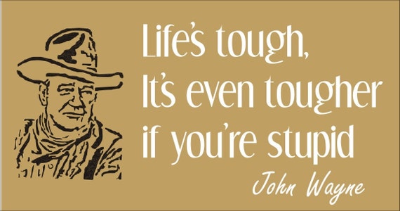 Items similar to Stencil John Wayne quote Life's Tough, It ...