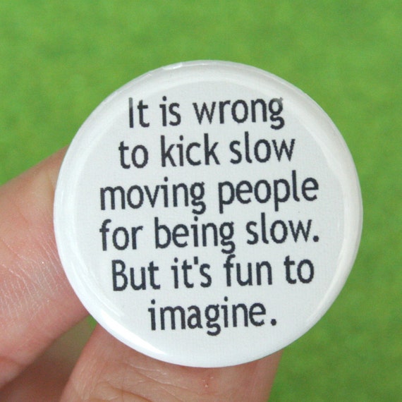 Items Similar To It Is Wrong To Kick Slow Moving People For Being Slow 