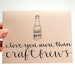 Beer Greeting Card, Handwritten Calligraphy, Illustration, Gift For Men, I Love You More Than Craft Brews, Beige, Tan, Single