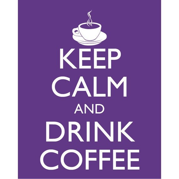 Keep Calm and Drink Coffee Poster Keep Calm and by happylandings