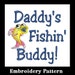 Daddy's Fishing Buddy Embroidery Design, Fishing Design, Daddy, Mommy, Mom, Dad, Grandpa, PaPa, PawPaw,
