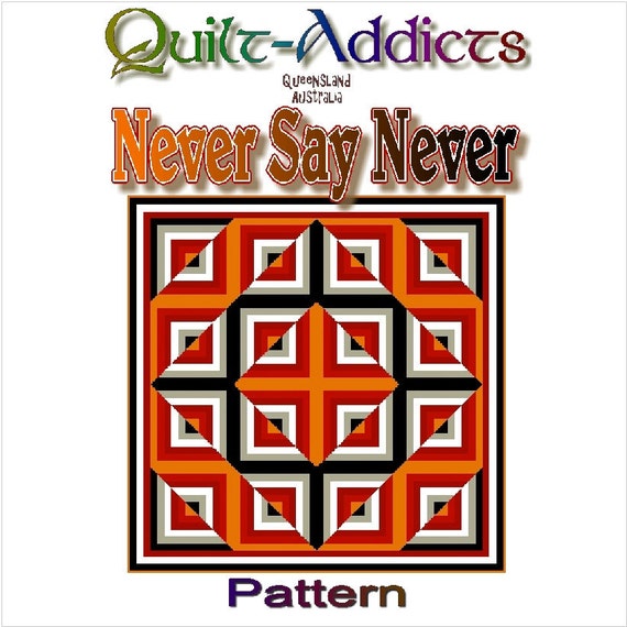 NEVER SAY NEVER QuiltAddicts Patchwork Quilt Pattern