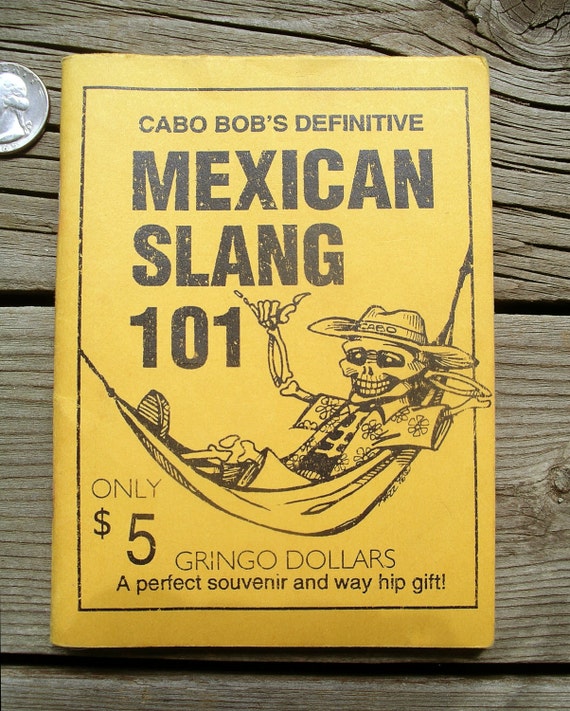 Mexican Slang 101 Cabo Bob's Definative by TheOddOldTriednTrue