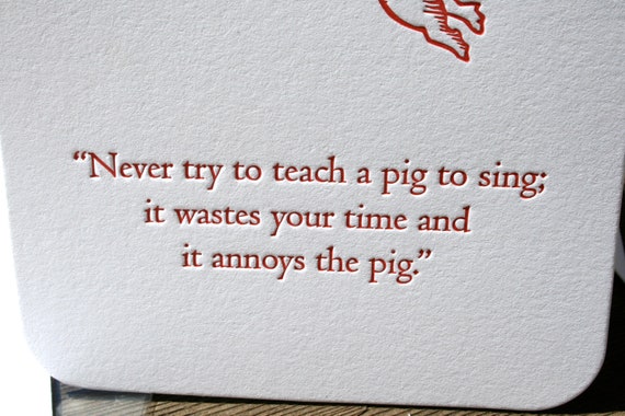 Never try to teach a pig to sing...Flat by FullCirclePress on Etsy