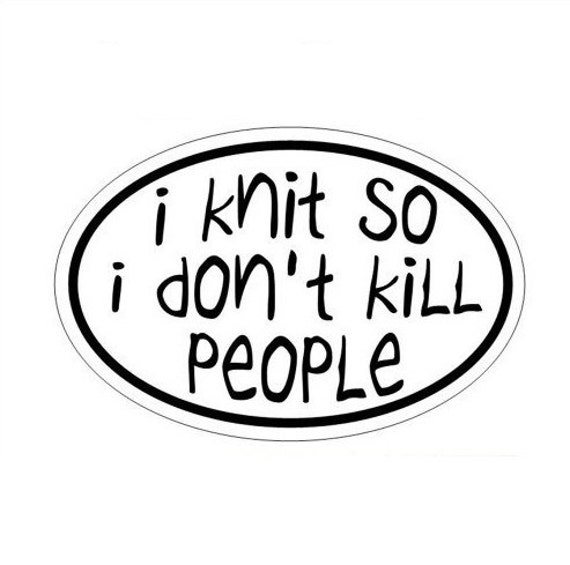 Items Similar To Knitting Bumper Sticker I Knit So I Don't Kill People 