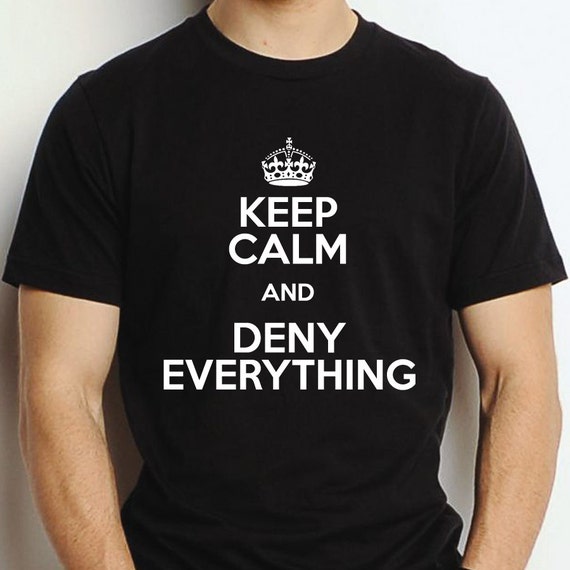 Items similar to KEEP CALM and Deny EVERYTHING T Shirt Personalised ...