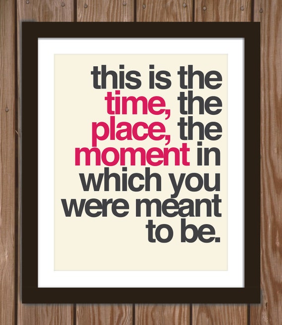 Items similar to Quote poster print: This is the time, the place, the