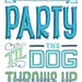 it ain't a party till the dog throws up