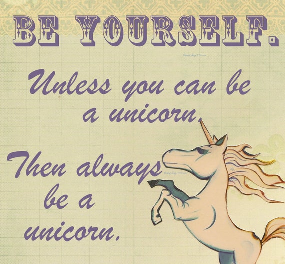 Always be yourself unless you can be a unicorn