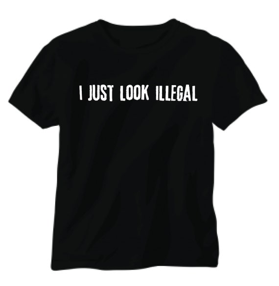 I Just Look Illegal T-shirt By Kustomindustries On Etsy