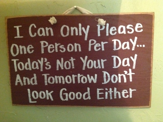 Only please one person day sign todays not your day tomorrow