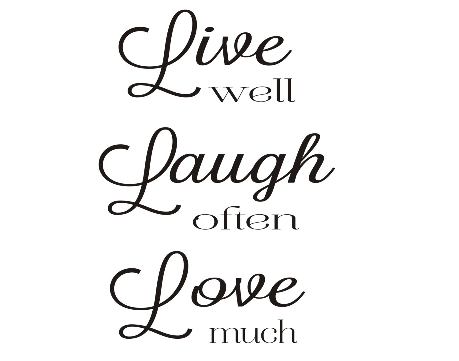 So good so much so love. Live well laugh often Love much. Laugh often.