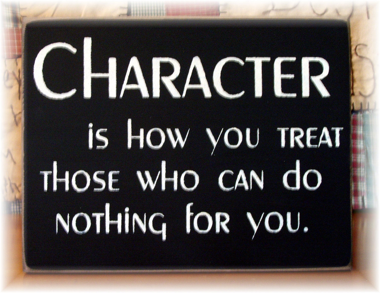 Character Is How You Treat Those Who Can Do Nothing For You