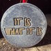 Stone It Is What It Is Wall Hanging Inside/Outside Ready To Hang ooak Finish