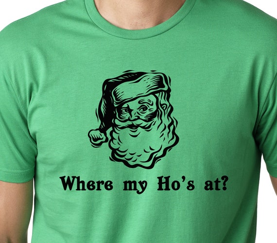 Where my ho's at funny Christmas T shirt screenprinted Santa Holiday Guys Humor Tee