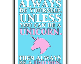 Always be yourself. Unless you can be a unicorn. Then always be a ...