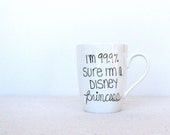 Coffee Mug - Princess Mug - Black Hand Painted "I'm 99.9% Sure I'm a Disney Princess" on a White Coffee Cup - Black and White Mug