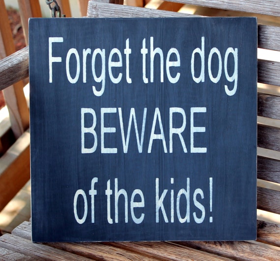 Funny Wood Pet Sign Forget the Dog Beware of the Kids Beware