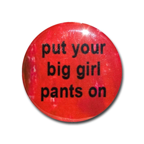 Put Your Big Girl Pants On Pinback Button or Pocket