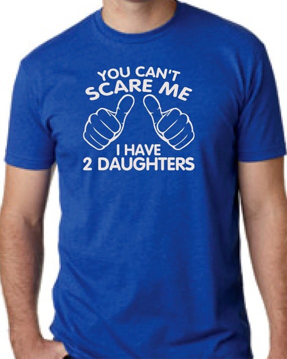 You Can't Scare Me I have two Daughters Fathers Day Gift