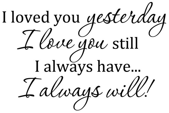 I Loved You Yesterday I Love You Still I Always Have..I