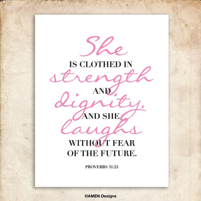She is clothed in strength and dignity. Proverbs 31:25.
