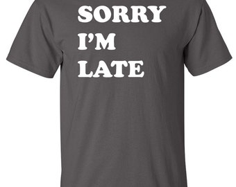 Sorry I'm Late Funny T-Shirt Shirt Tee Shirt T Shirt Funny gift, gift ...