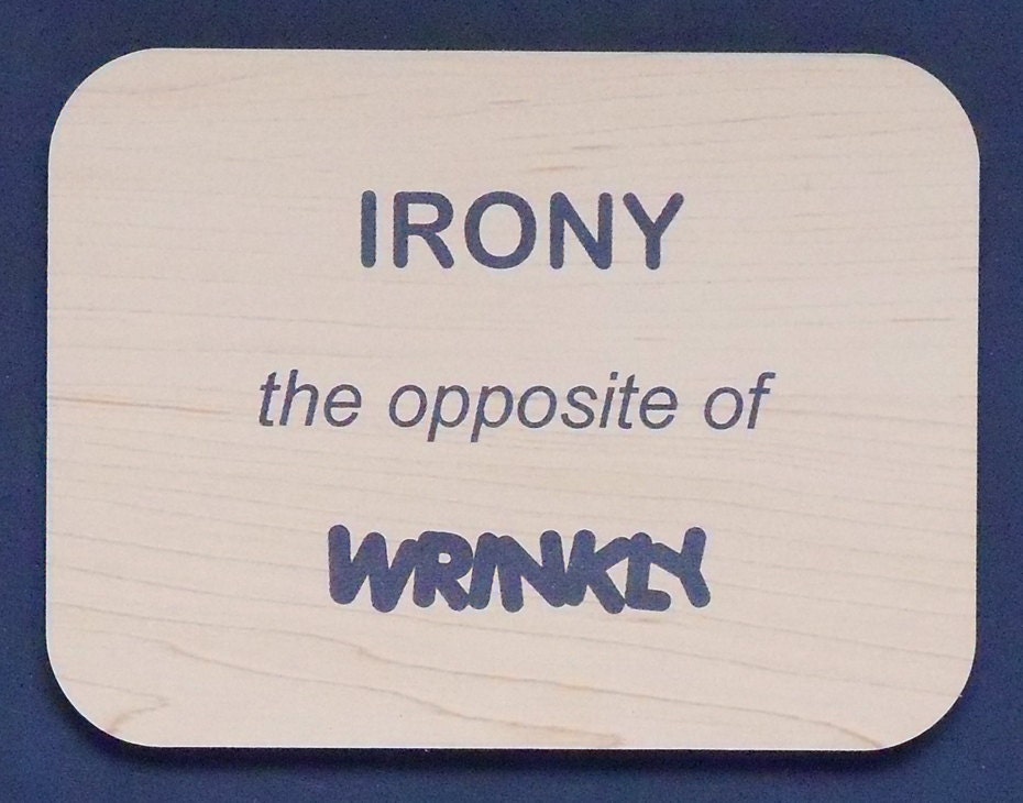 says IRONY the opposite of WRINKLY laser