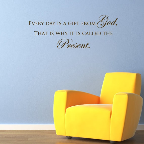 Every Day is a gift from God that is why it is called the