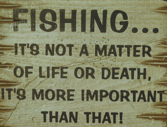 Fishing Is Not About Life Or Death Its by CowboyBrandFurniture