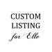 CUSTOM LISTING for Elle