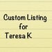 Custom listing for Teresa K