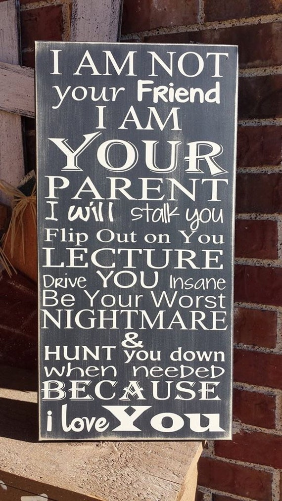 I am not your friend I am your Parent sign 12x24